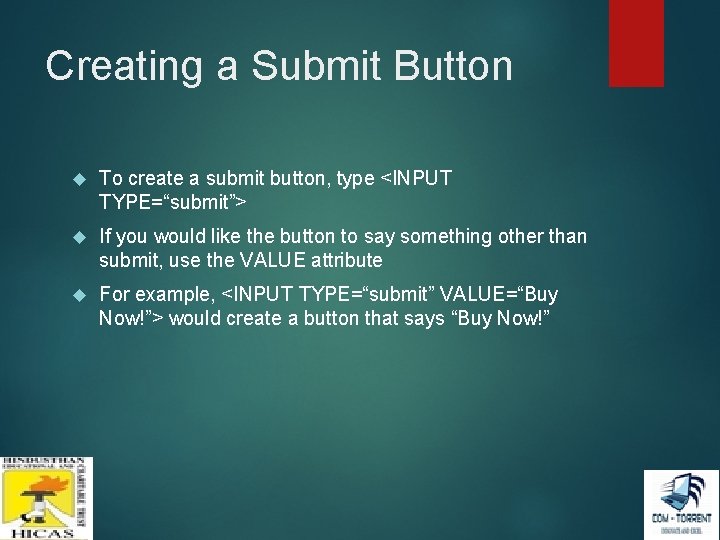 Creating a Submit Button To create a submit button, type <INPUT TYPE=“submit”> If you Creating a Submit Button To create a submit button, type <INPUT TYPE=“submit”> If you