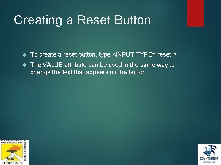 Creating a Reset Button To create a reset button, type <INPUT TYPE=“reset”> The VALUE Creating a Reset Button To create a reset button, type <INPUT TYPE=“reset”> The VALUE