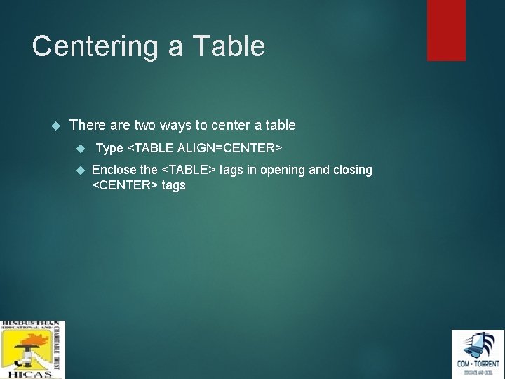 Centering a Table There are two ways to center a table Type <TABLE ALIGN=CENTER> Centering a Table There are two ways to center a table Type <TABLE ALIGN=CENTER>