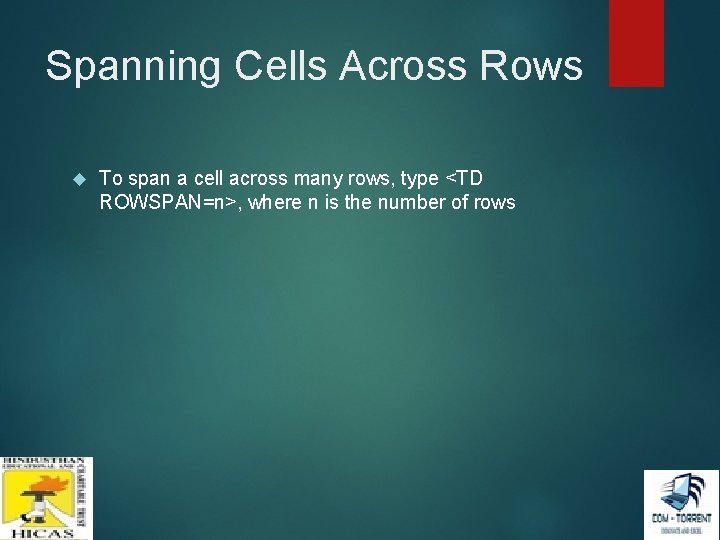 Spanning Cells Across Rows To span a cell across many rows, type <TD ROWSPAN=n>, Spanning Cells Across Rows To span a cell across many rows, type <TD ROWSPAN=n>,