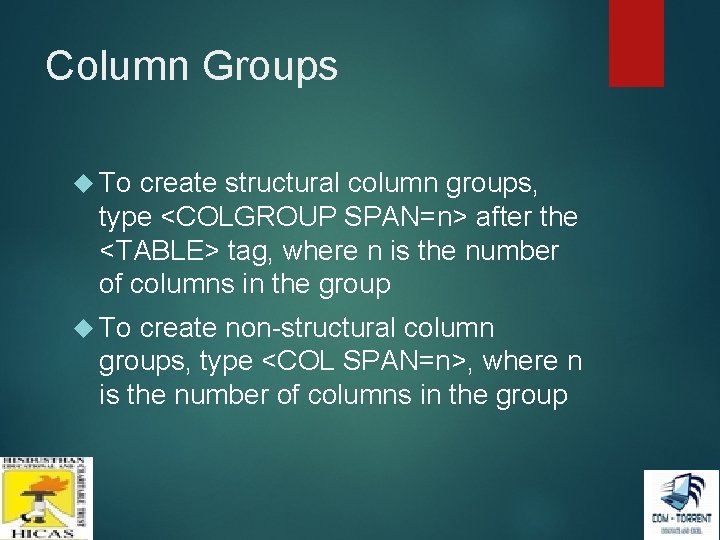 Column Groups To create structural column groups, type <COLGROUP SPAN=n> after the <TABLE> tag, Column Groups To create structural column groups, type <COLGROUP SPAN=n> after the <TABLE> tag,