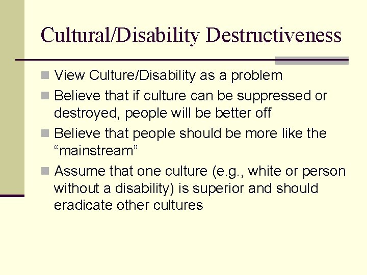 Cultural/Disability Destructiveness n View Culture/Disability as a problem n Believe that if culture can