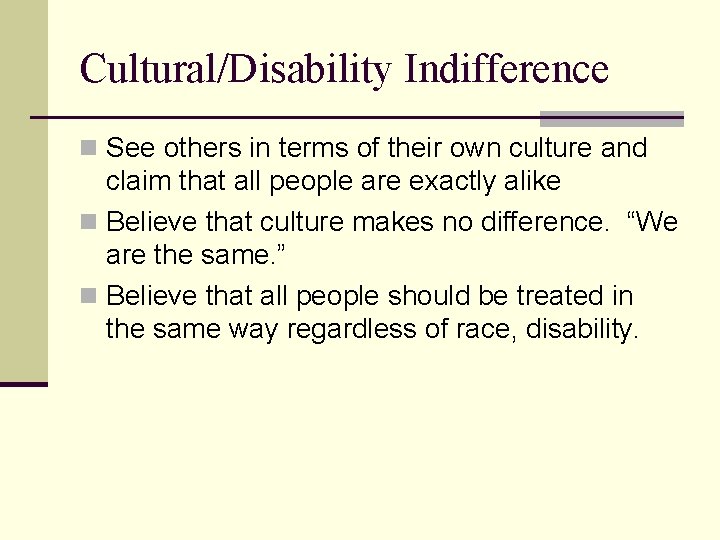 Cultural/Disability Indifference n See others in terms of their own culture and claim that