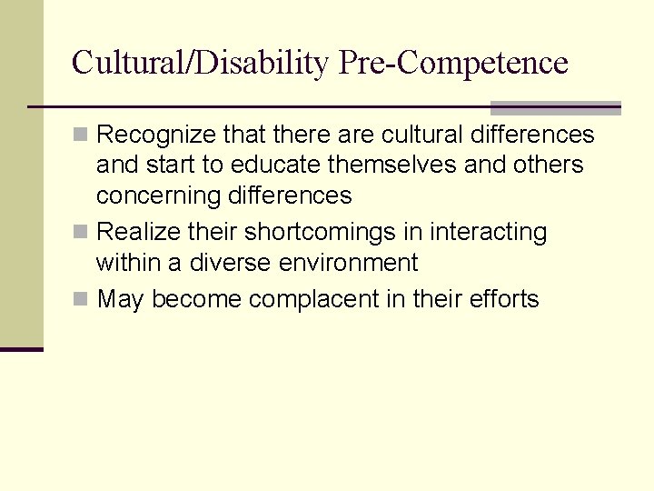 Cultural/Disability Pre-Competence n Recognize that there are cultural differences and start to educate themselves