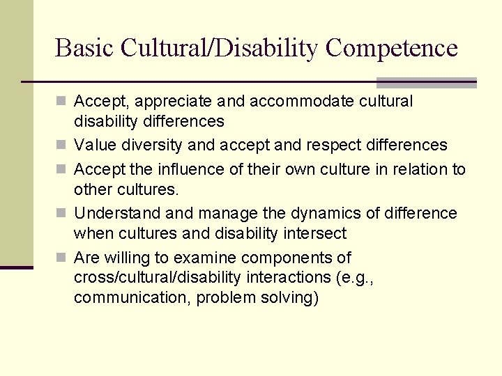 Basic Cultural/Disability Competence n Accept, appreciate and accommodate cultural n n disability differences Value