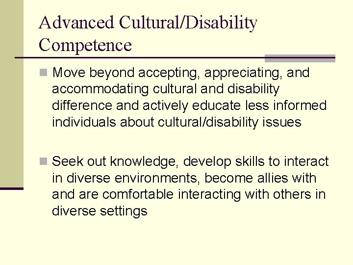 Advanced Cultural/Disability Competence n Move beyond accepting, appreciating, and accommodating cultural and disability difference
