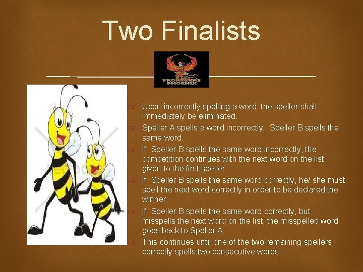 Two Finalists Upon incorrectly spelling a word, the speller shall immediately be eliminated. Speller