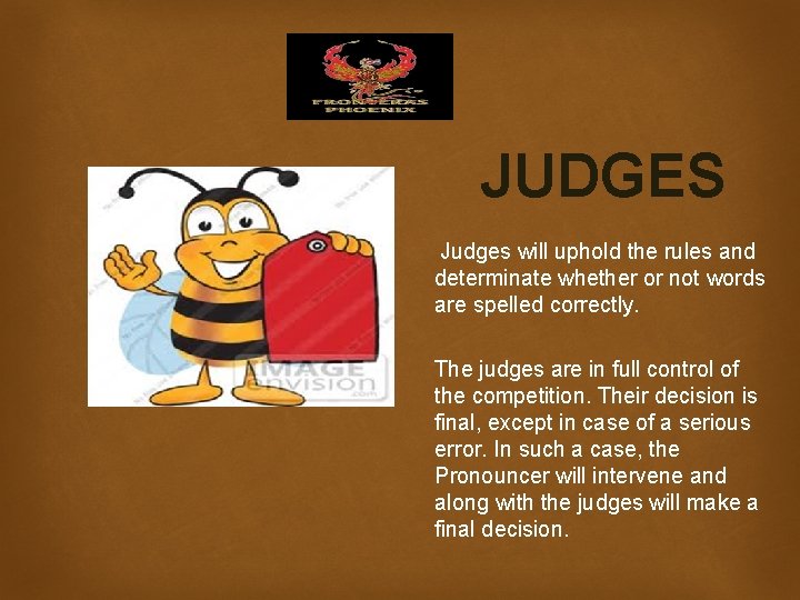 JUDGES Judges will uphold the rules and determinate whether or not words are spelled