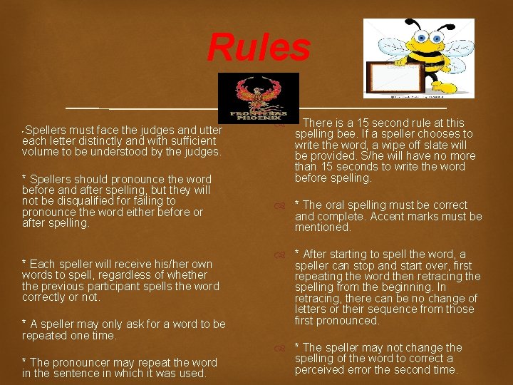Rules Spellers must face the judges and utter each letter distinctly and with sufficient