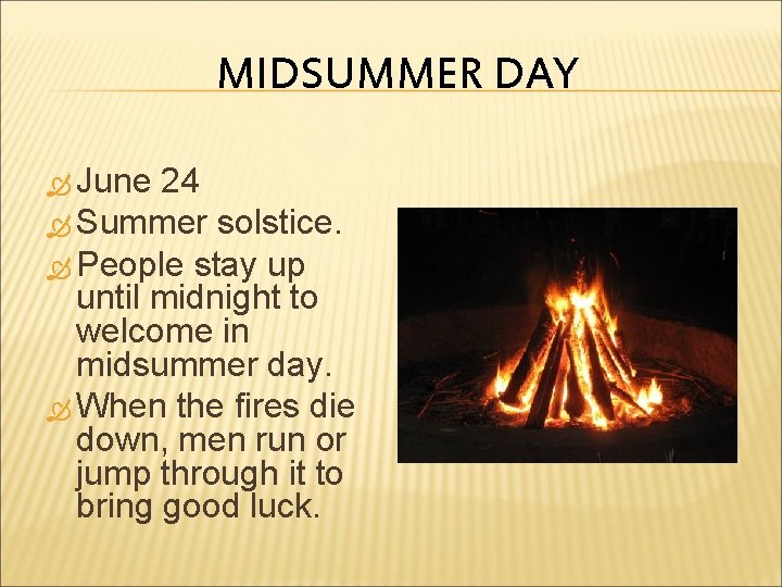 MIDSUMMER DAY June 24 Summer solstice. People stay up until midnight to welcome in