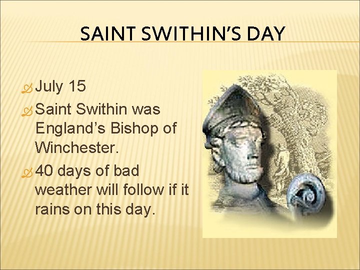 SAINT SWITHIN’S DAY July 15 Saint Swithin was England’s Bishop of Winchester. 40 days