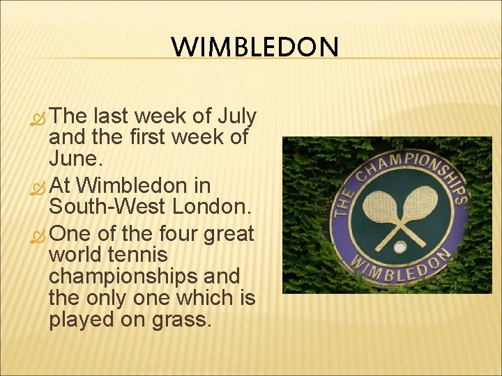 WIMBLEDON The last week of July and the first week of June. At Wimbledon