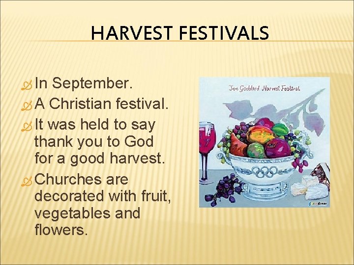 HARVEST FESTIVALS In September. A Christian festival. It was held to say thank you