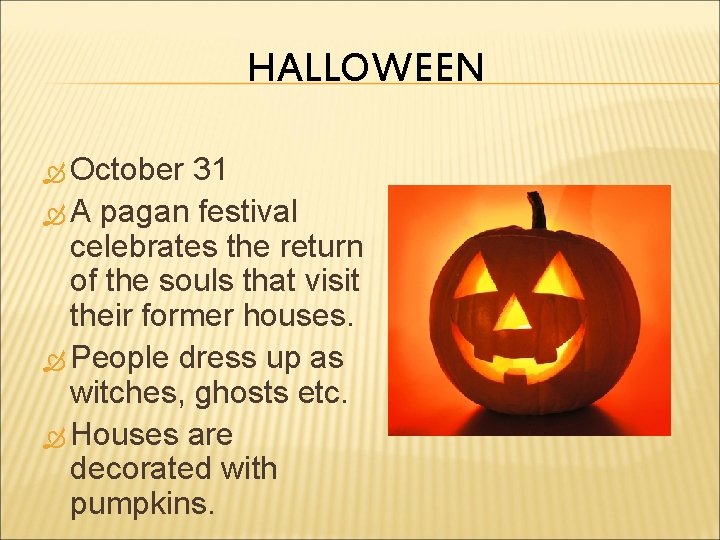 HALLOWEEN October 31 A pagan festival celebrates the return of the souls that visit