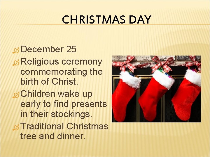 CHRISTMAS DAY December 25 Religious ceremony commemorating the birth of Christ. Children wake up