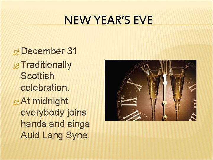 NEW YEAR’S EVE December 31 Traditionally Scottish celebration. At midnight everybody joins hands and