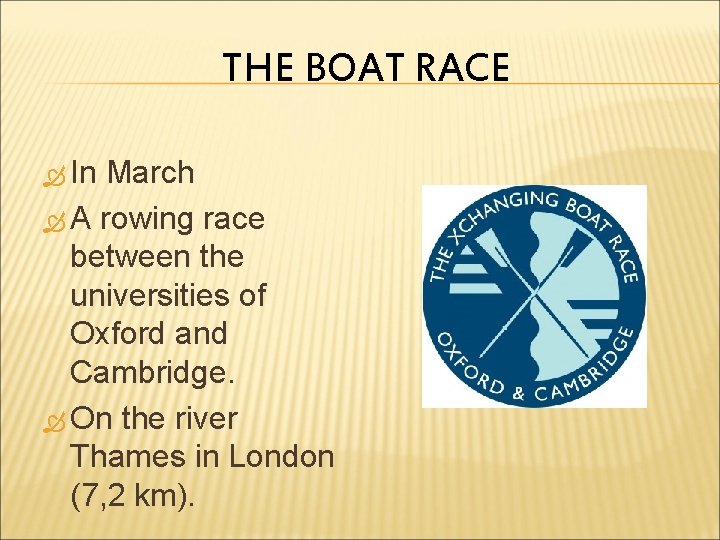 THE BOAT RACE In March A rowing race between the universities of Oxford and