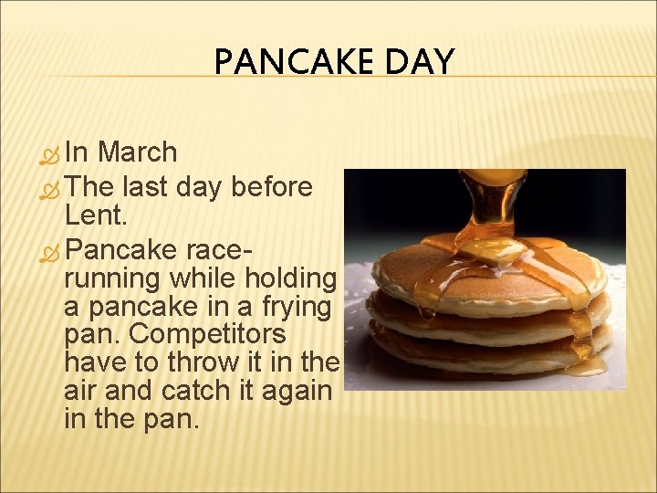 PANCAKE DAY In March The last day before Lent. Pancake racerunning while holding a