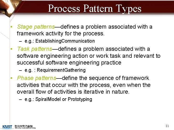 Process Pattern Types • Stage patterns—defines a problem associated with a framework activity for