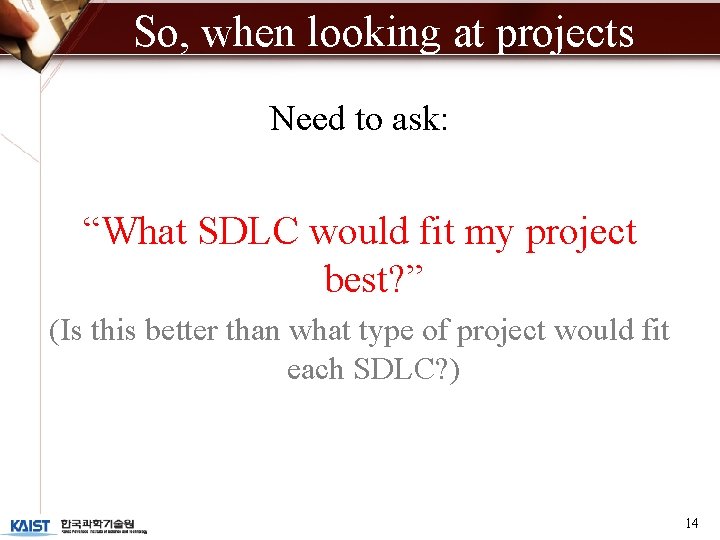 So, when looking at projects Need to ask: “What SDLC would fit my project
