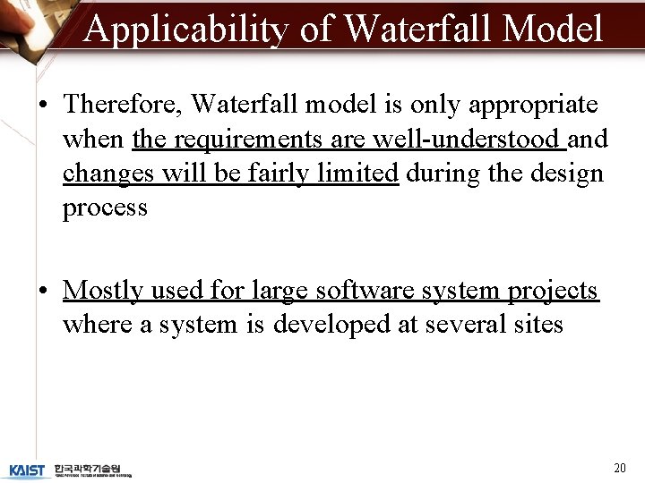 Applicability of Waterfall Model • Therefore, Waterfall model is only appropriate when the requirements