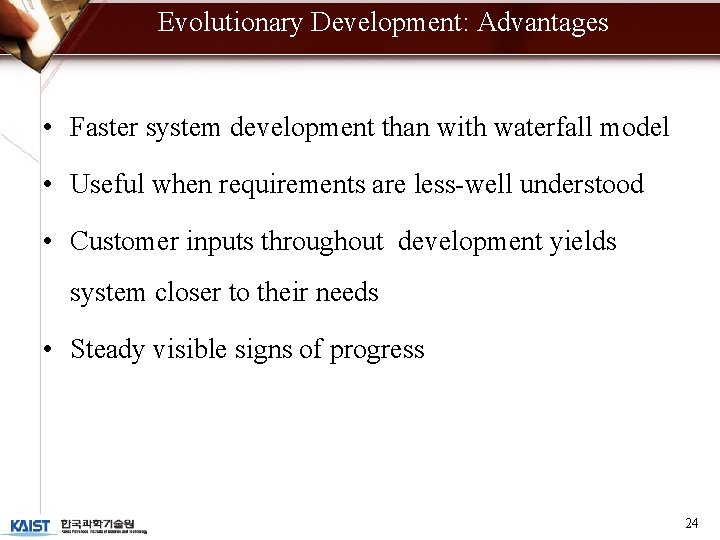 Evolutionary Development: Advantages • Faster system development than with waterfall model • Useful when