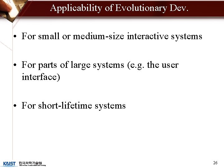 Applicability of Evolutionary Dev. • For small or medium-size interactive systems • For parts Applicability of Evolutionary Dev. • For small or medium-size interactive systems • For parts