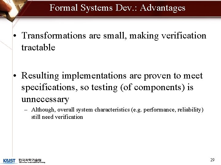 Formal Systems Dev. : Advantages • Transformations are small, making verification tractable • Resulting Formal Systems Dev. : Advantages • Transformations are small, making verification tractable • Resulting