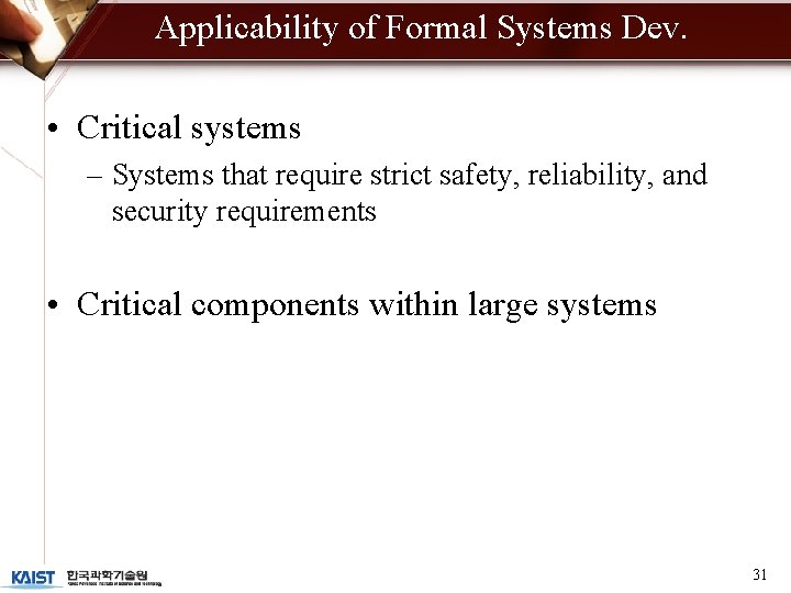 Applicability of Formal Systems Dev. • Critical systems – Systems that require strict safety,