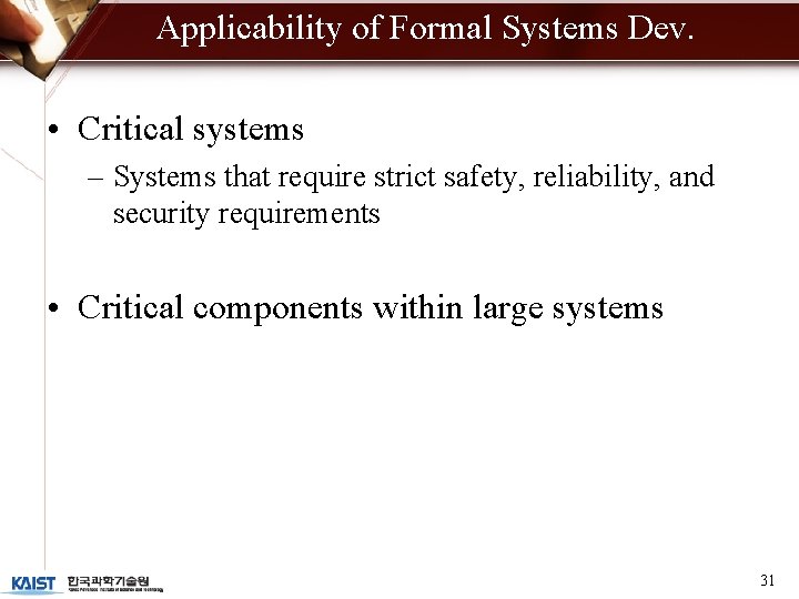Applicability of Formal Systems Dev. • Critical systems – Systems that require strict safety, Applicability of Formal Systems Dev. • Critical systems – Systems that require strict safety,
