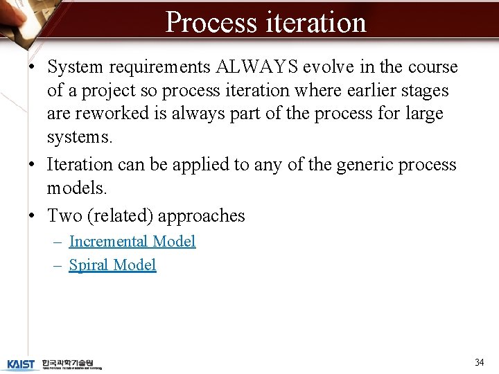 Process iteration • System requirements ALWAYS evolve in the course of a project so