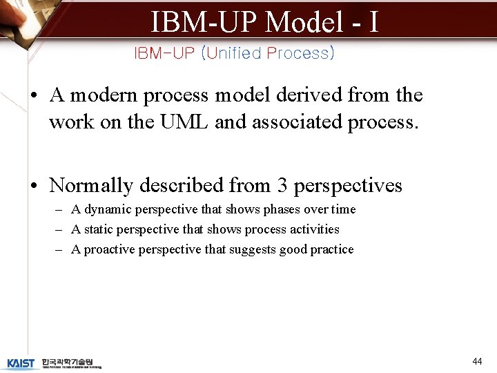 IBM-UP Model - I IBM-UP (Unified Process) • A modern process model derived from