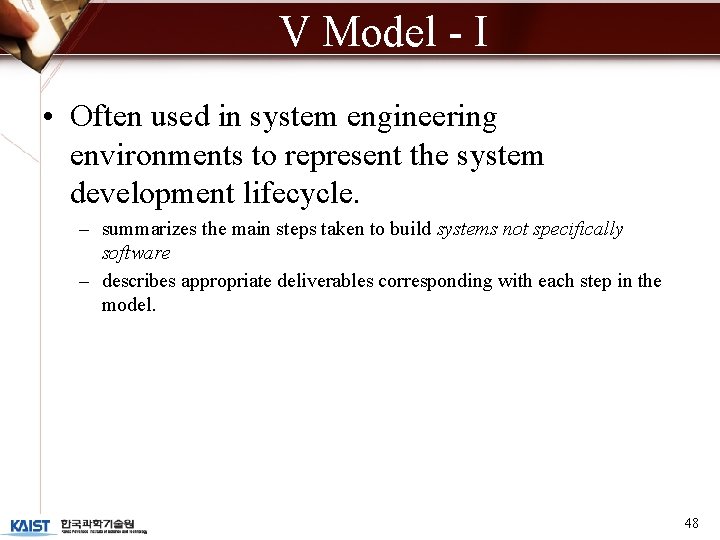 V Model - I • Often used in system engineering environments to represent the