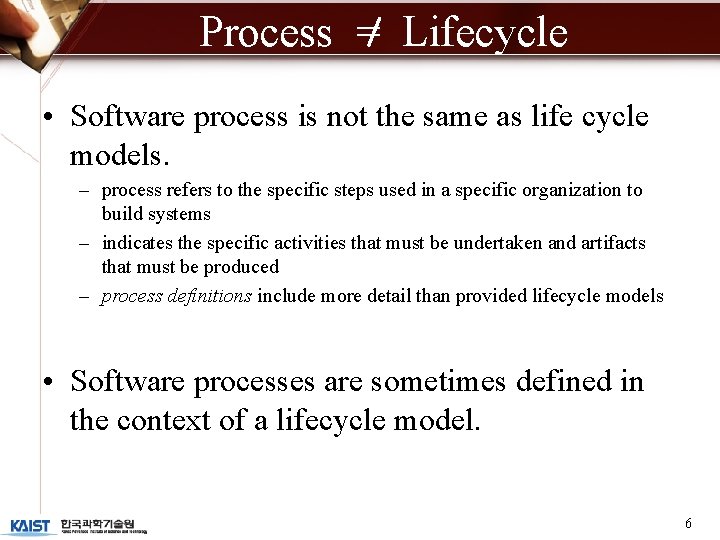 Process = Lifecycle • Software process is not the same as life cycle models.