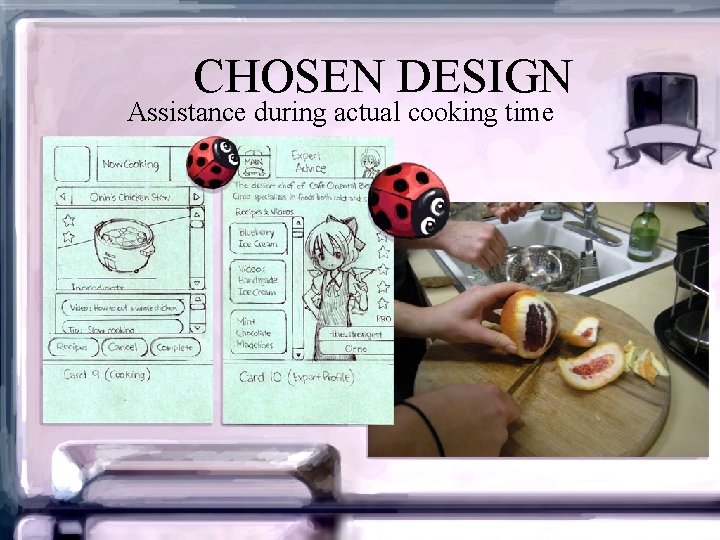 CHOSEN DESIGN Assistance during actual cooking time 