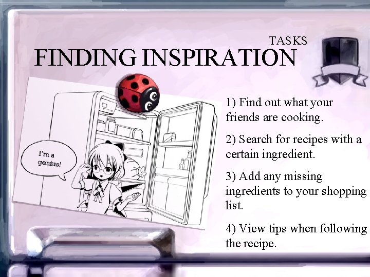 TASKS FINDING INSPIRATION 1) Find out what your friends are cooking. 2) Search for