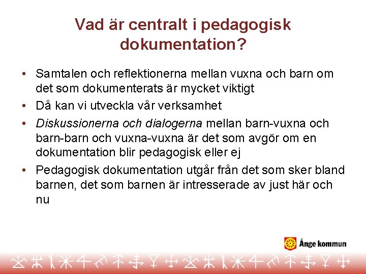 Vad är centralt i pedagogisk dokumentation? • Samtalen och reflektionerna mellan vuxna och barn