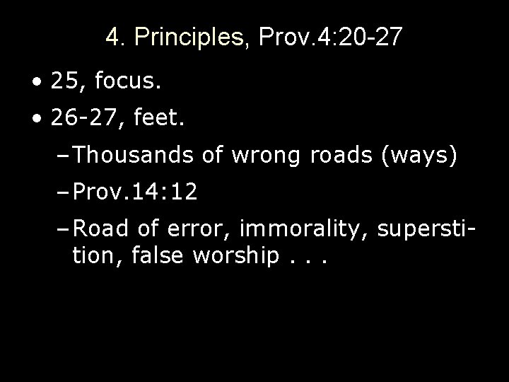 4. Principles, Prov. 4: 20 -27 • 25, focus. • 26 -27, feet. –