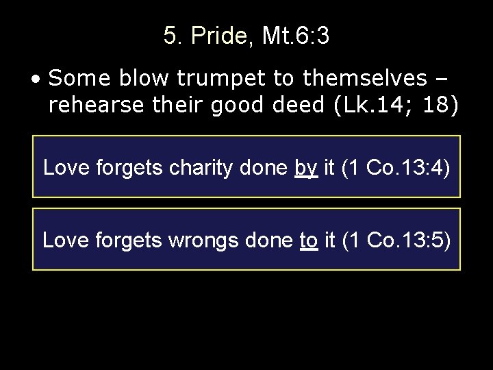 5. Pride, Mt. 6: 3 • Some blow trumpet to themselves – rehearse their
