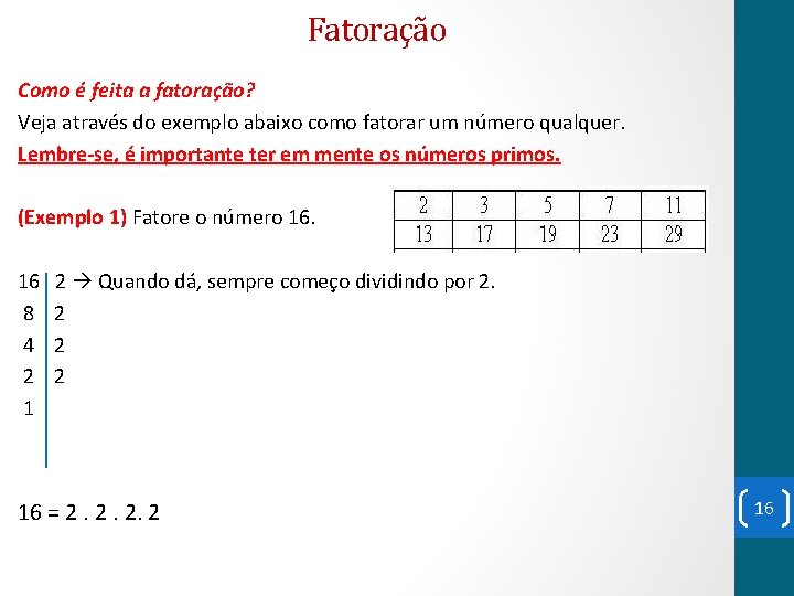 Fatoração Como é feita a fatoração? Veja através do exemplo abaixo como fatorar um