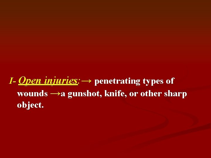 I- Open injuries: → penetrating types of wounds →a gunshot, knife, or other sharp