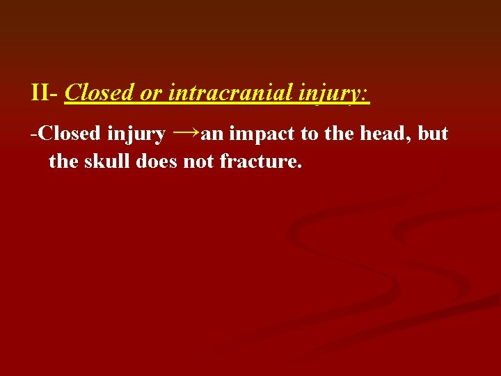 II- Closed or intracranial injury: -Closed injury →an impact to the head, but the