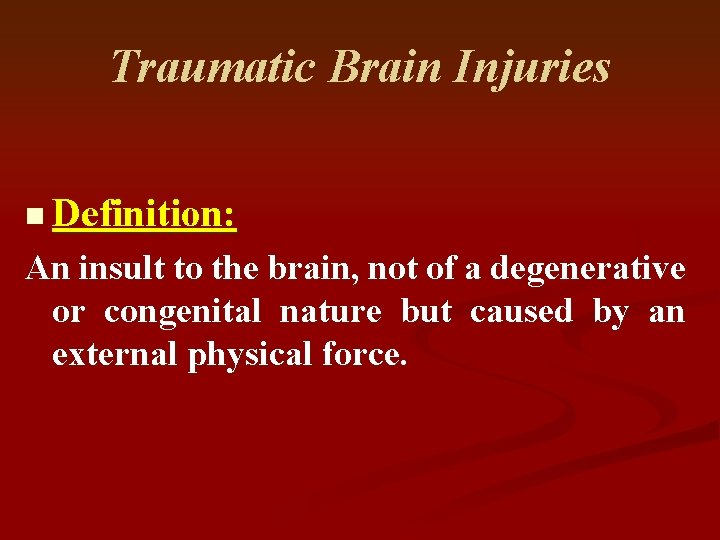 Traumatic Brain Injuries n Definition: An insult to the brain, not of a degenerative