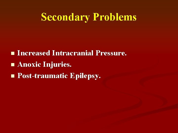 Secondary Problems Increased Intracranial Pressure. n Anoxic Injuries. n Post-traumatic Epilepsy. n 