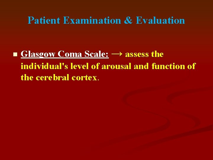 Patient Examination & Evaluation n Glasgow Coma Scale: → assess the individual's level of