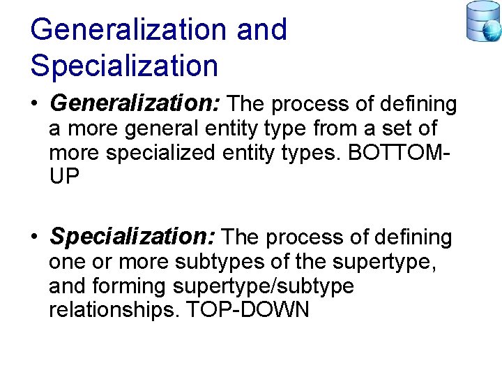 Generalization and Specialization • Generalization: The process of defining a more general entity type