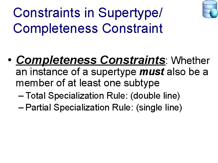 Constraints in Supertype/ Completeness Constraint • Completeness Constraints: Whether an instance of a supertype