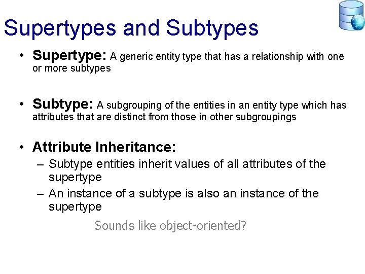 Supertypes and Subtypes • Supertype: A generic entity type that has a relationship with