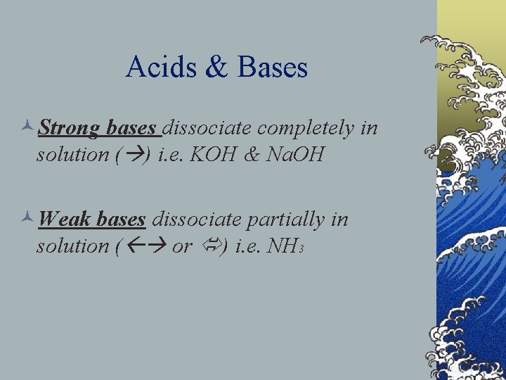 Acids & Bases ©Strong bases dissociate completely in solution ( ) i. e. KOH