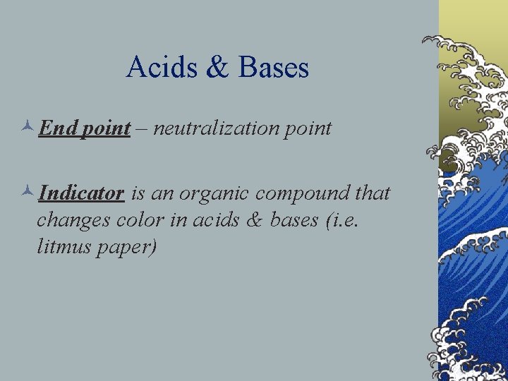 Acids & Bases ©End point – neutralization point ©Indicator is an organic compound that